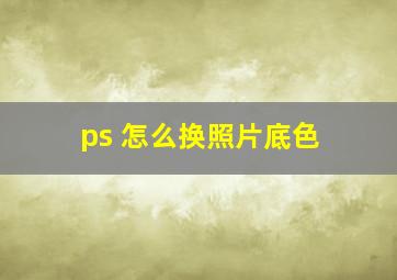 ps 怎么换照片底色